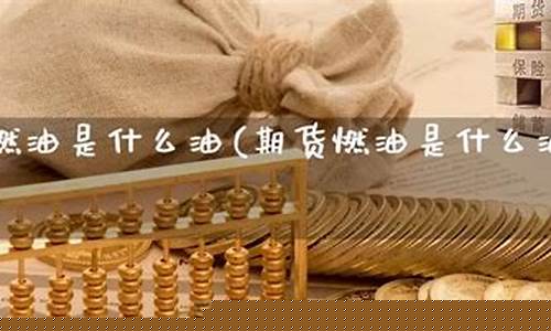 燃油期货是什么品种(燃油期货是什么品种的油)_https://www.023hushi.com_注册制创业板_第1张