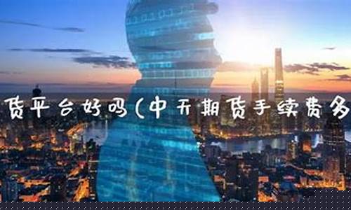中天期货平台可靠吗(中天期货app)_https://www.023hushi.com_注册制科创板_第1张