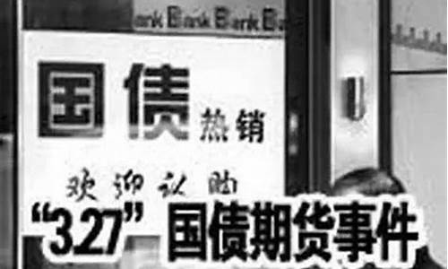 3.27国债期货事件(327国债期货事件简述)_https://www.023hushi.com_上证申报企业信息_第1张