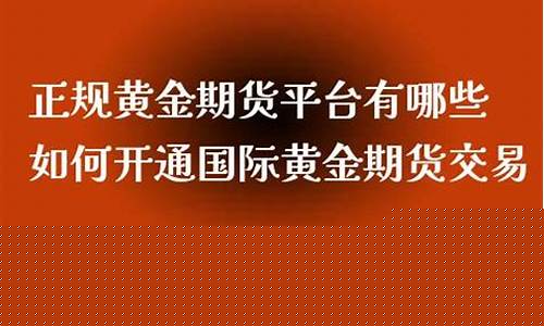 正规黄金期货(正规黄金期货平台有哪些)_https://www.023hushi.com_注册制创业板_第1张