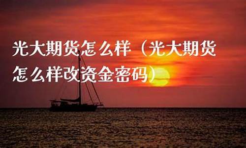 光大期货待遇怎么样(光大期货总部在哪里)_https://www.023hushi.com_深证申报企业信息_第1张