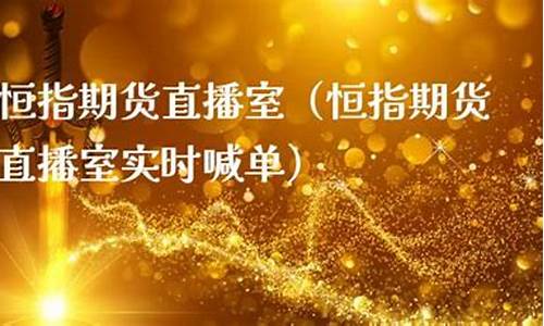 恒指期货直播室实时喊单(恒指期货喊单直播间)_https://www.023hushi.com_新股分析_第1张