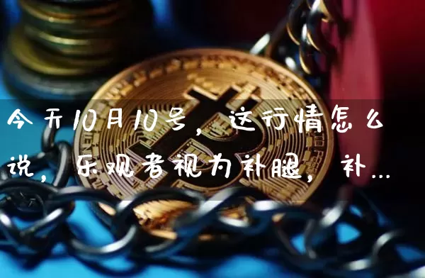今天10月10号，这行情怎么说，乐观者视为补腿，补..._https://www.023hushi.com_北证A股_第1张