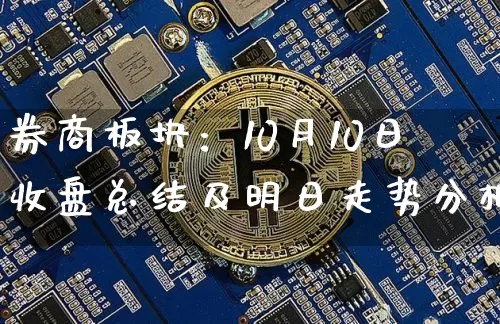 券商板块：10月10日收盘总结及明日走势分析_https://www.023hushi.com_财经新闻_第1张