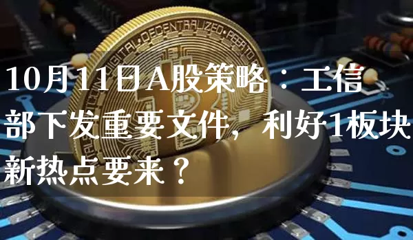 10月11日A股策略：工信部下发重要文件，利好1板块新热点要来？_https://www.023hushi.com_财经新闻_第1张