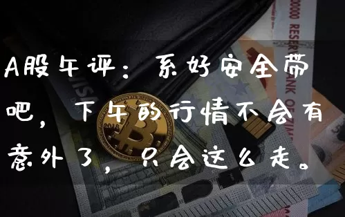 A股午评：系好安全带吧，下午的行情不会有意外了，只会这么走。_https://www.023hushi.com_财经新闻_第1张
